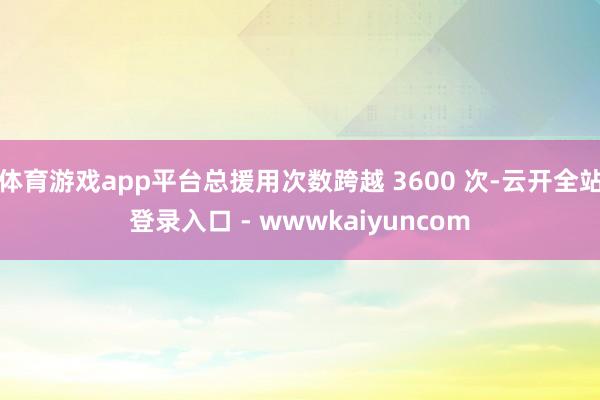 体育游戏app平台总援用次数跨越 3600 次-云开全站登录入口 - wwwkaiyuncom