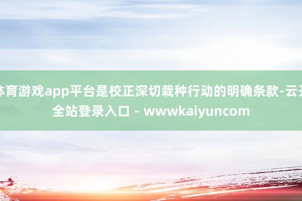 体育游戏app平台是校正深切栽种行动的明确条款-云开全站登录入口 - wwwkaiyuncom