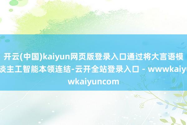 开云(中国)kaiyun网页版登录入口通过将大言语模子与东谈主工智能本领连结-云开全站登录入口 - wwwkaiyuncom