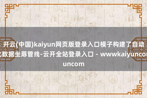 开云(中国)kaiyun网页版登录入口模子构建了自动化数据坐蓐管线-云开全站登录入口 - wwwkaiyuncom