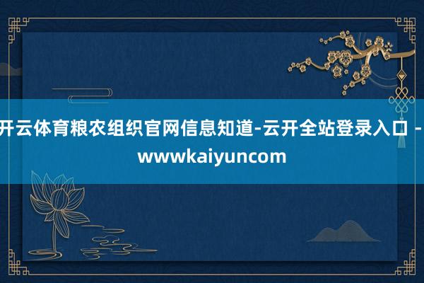 开云体育粮农组织官网信息知道-云开全站登录入口 - wwwkaiyuncom