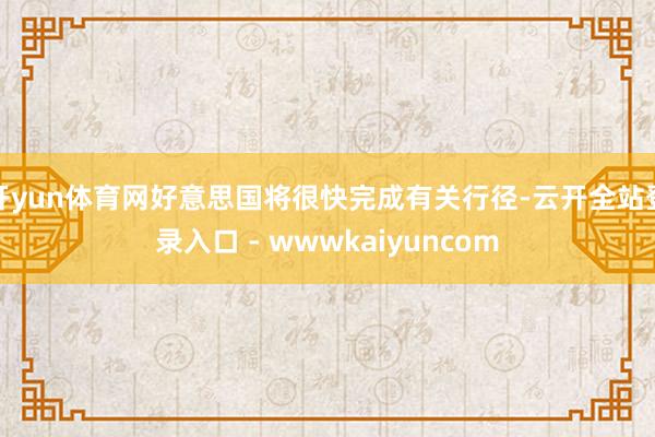 开yun体育网好意思国将很快完成有关行径-云开全站登录入口 - wwwkaiyuncom
